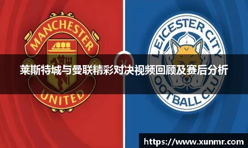 莱斯特城与曼联精彩对决视频回顾及赛后分析